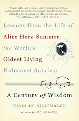 A Century of Wisdom: Lessons from the Life of Alice Herz-Sommer, the World's Oldest Living Holocaust Survivor by Caroline Stoessinger.Edited by Lorna Owen.