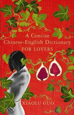 A Concise Chinese-English Dictionary for Lovers by Xiaolu Guo. Edited by Lorna Owen.