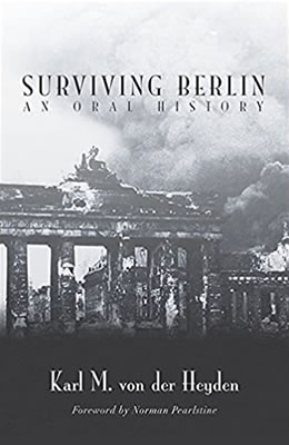 Surviving Berlin: An Oral History. By Karl M. Von Der Heyden . Edited by Lorna Owen.